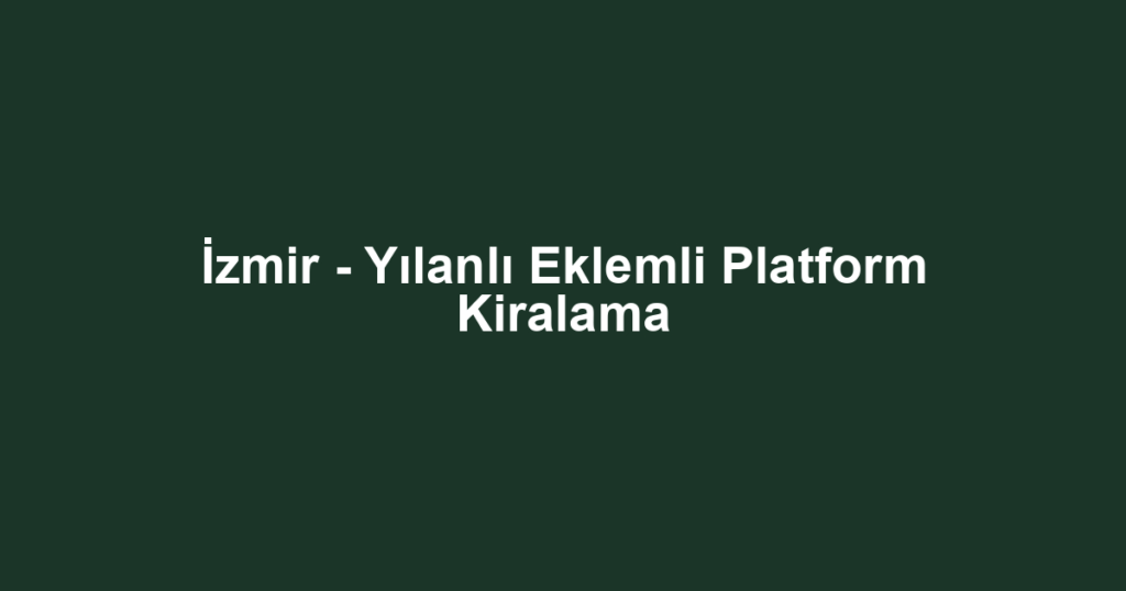 İzmir - Yılanlı Eklemli Platform Kiralama
