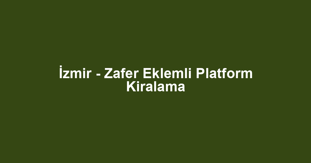 İzmir - Zafer Eklemli Platform Kiralama
