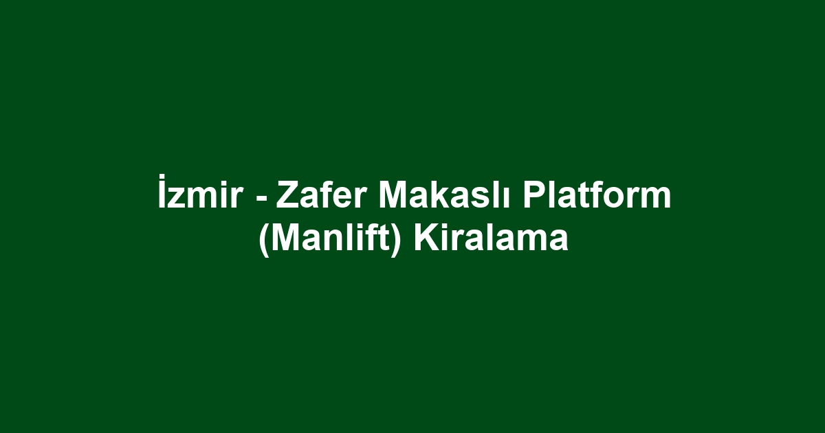 İzmir - Zafer Makaslı Platform (Manlift) Kiralama