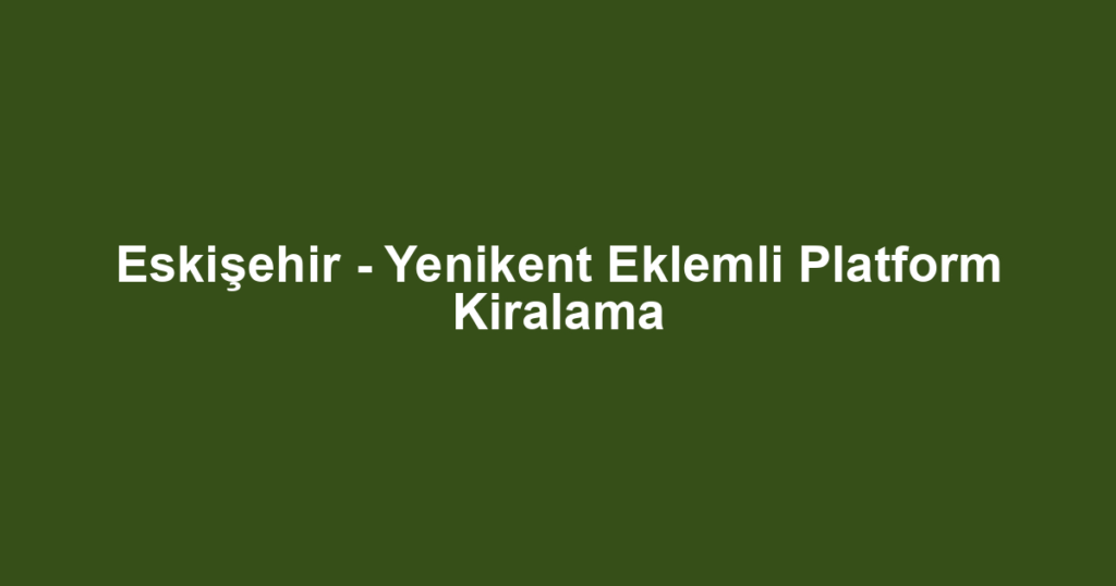 Eskişehir - Yenikent Eklemli Platform Kiralama