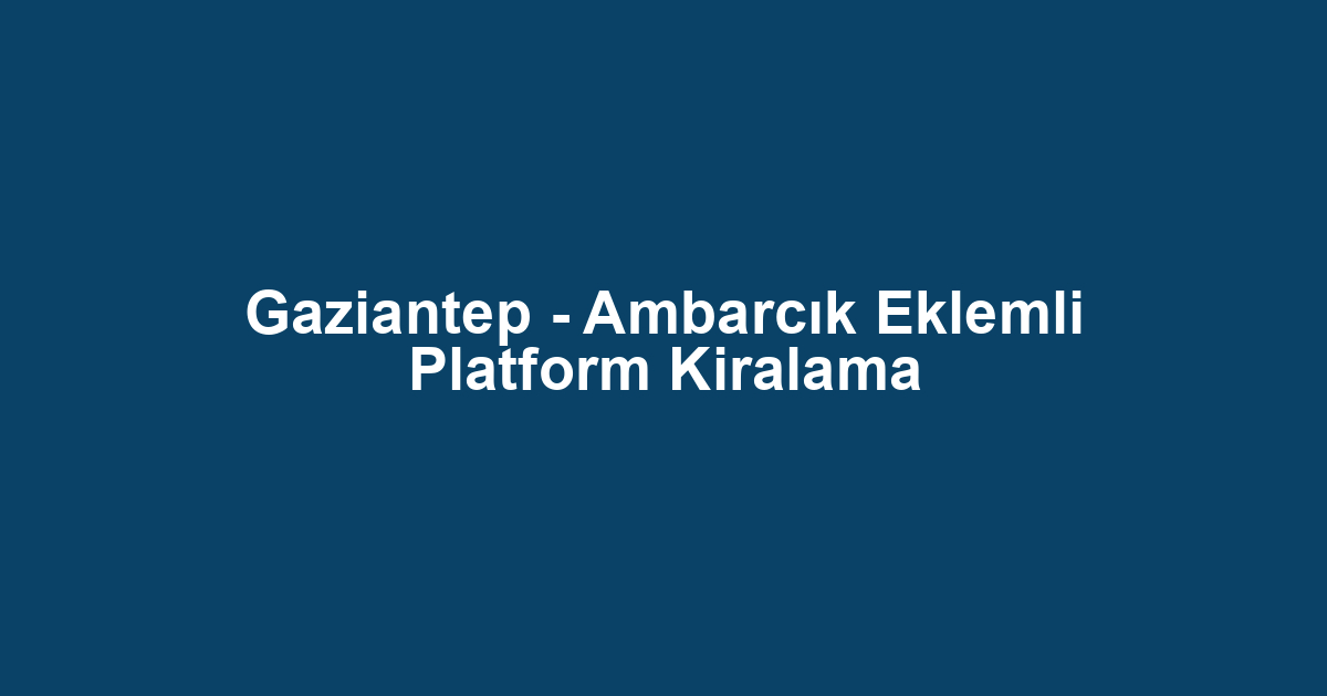 Gaziantep - Ambarcık Eklemli Platform Kiralama