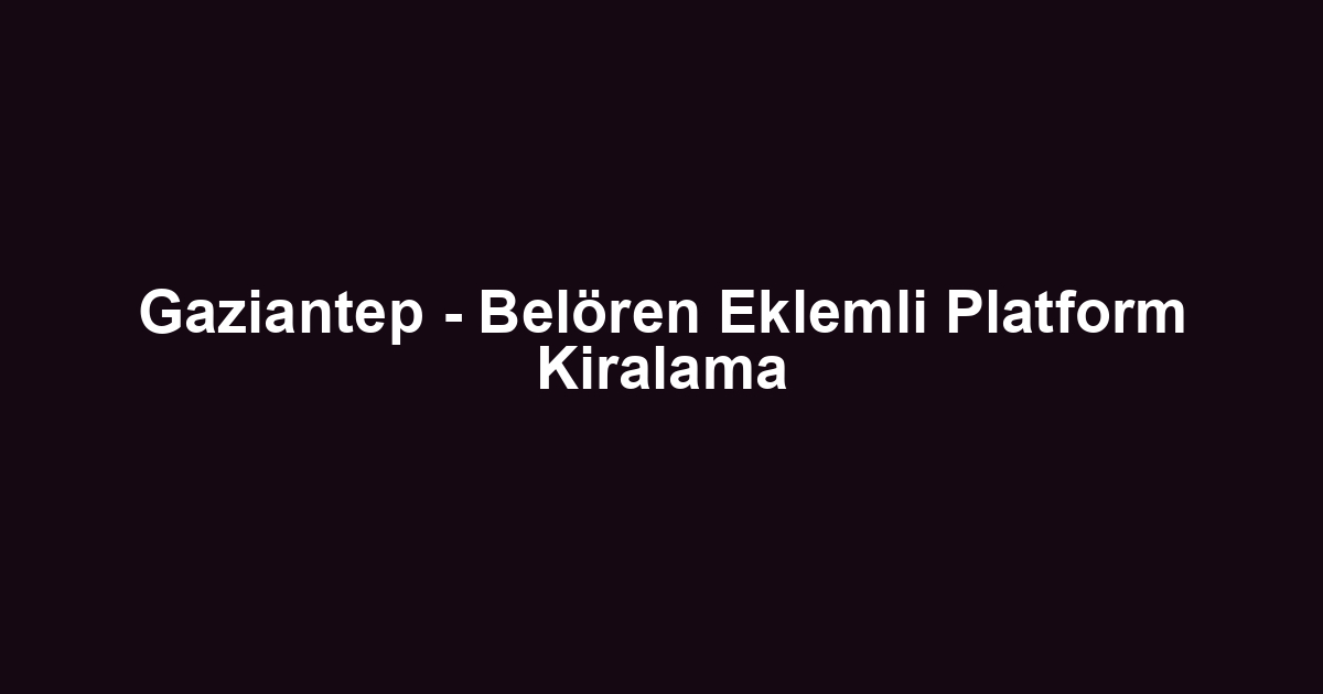 Gaziantep - Belören Eklemli Platform Kiralama