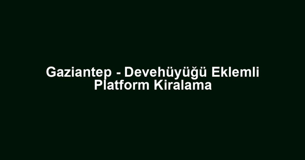 Gaziantep - Devehüyüğü Eklemli Platform Kiralama