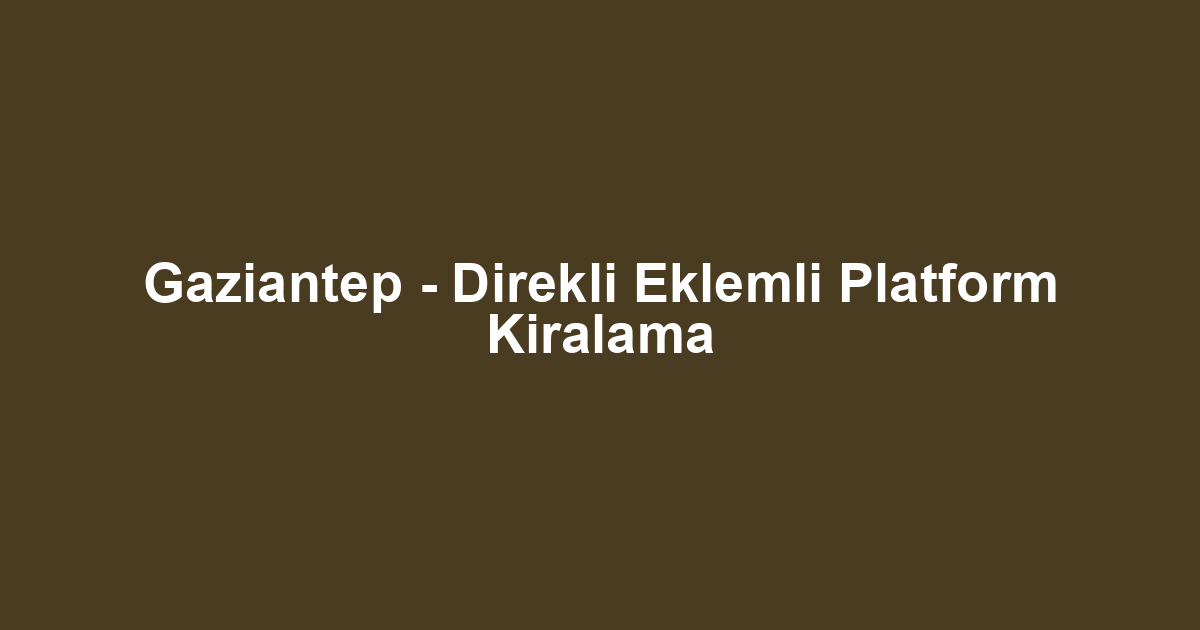 Gaziantep - Direkli Eklemli Platform Kiralama