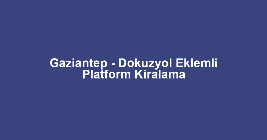 Gaziantep - Dokuzyol Eklemli Platform Kiralama