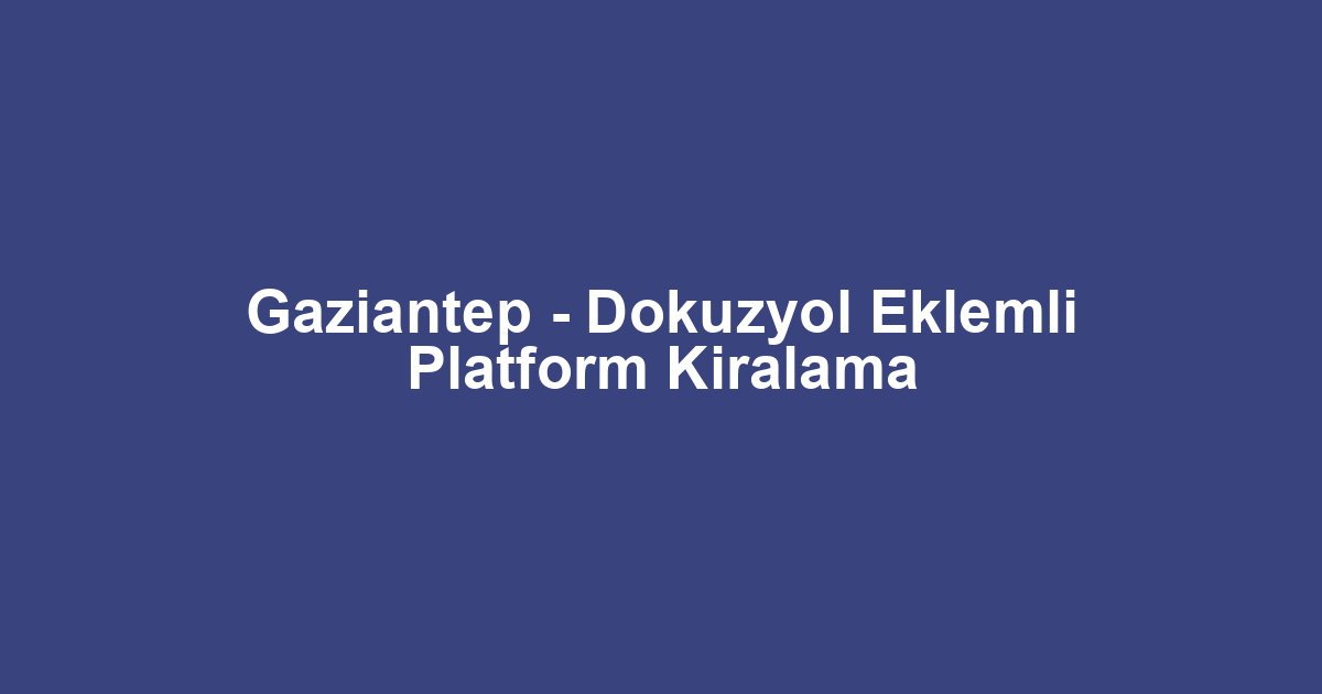 Gaziantep - Dokuzyol Eklemli Platform Kiralama