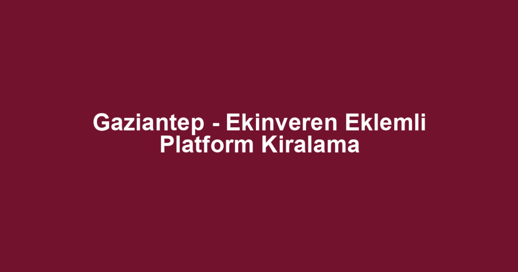 Gaziantep - Ekinveren Eklemli Platform Kiralama