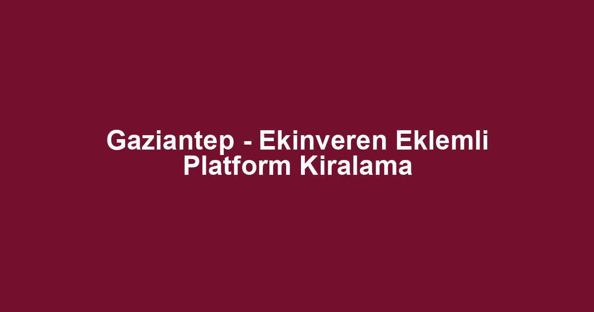 Gaziantep - Ekinveren Eklemli Platform Kiralama