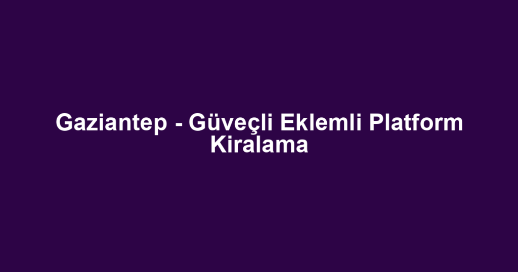 Gaziantep - Güveçli Eklemli Platform Kiralama