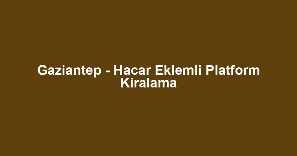 Gaziantep - Hacar Eklemli Platform Kiralama
