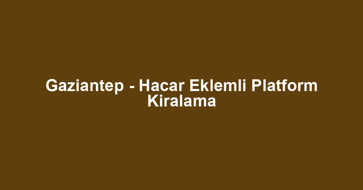 Gaziantep - Hacar Eklemli Platform Kiralama