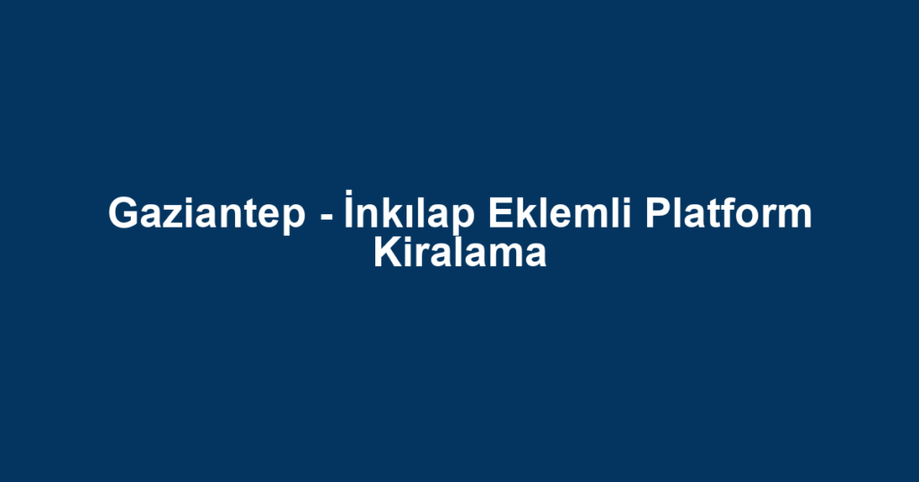 Gaziantep - İnkılap Eklemli Platform Kiralama