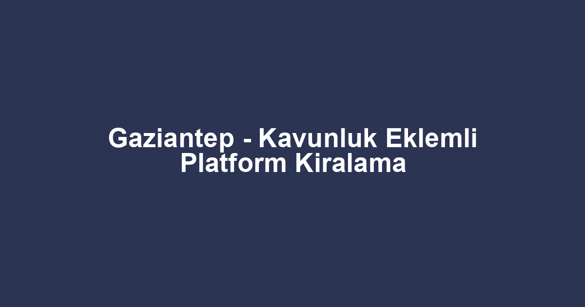 Gaziantep - Kavunluk Eklemli Platform Kiralama