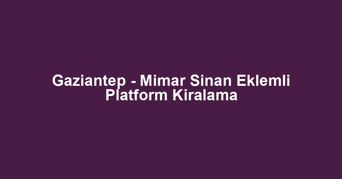Gaziantep - Mimar Sinan Eklemli Platform Kiralama