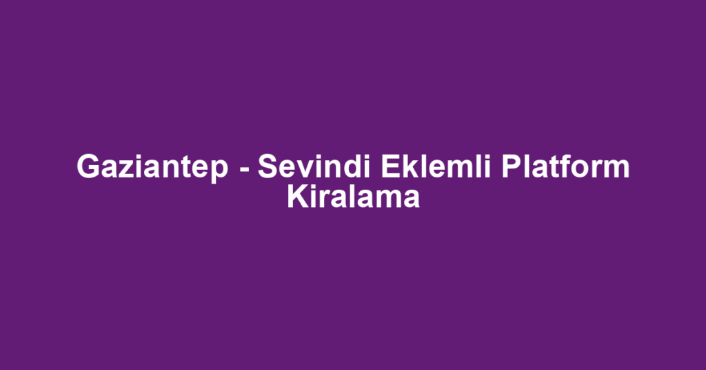 Gaziantep - Sevindi Eklemli Platform Kiralama