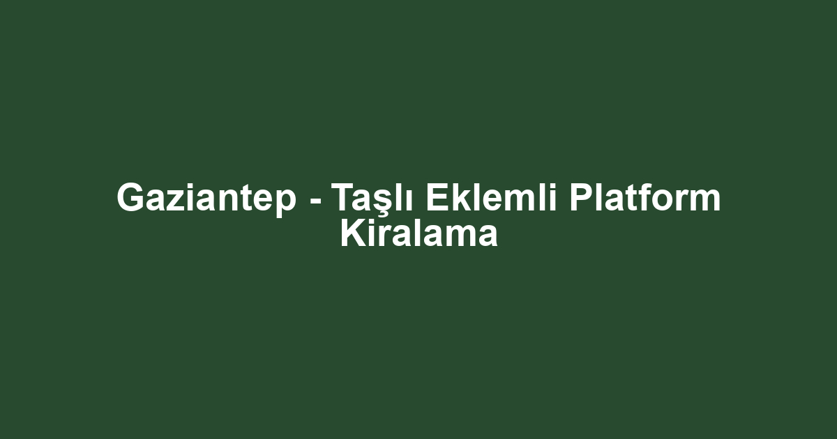 Gaziantep - Taşlı Eklemli Platform Kiralama