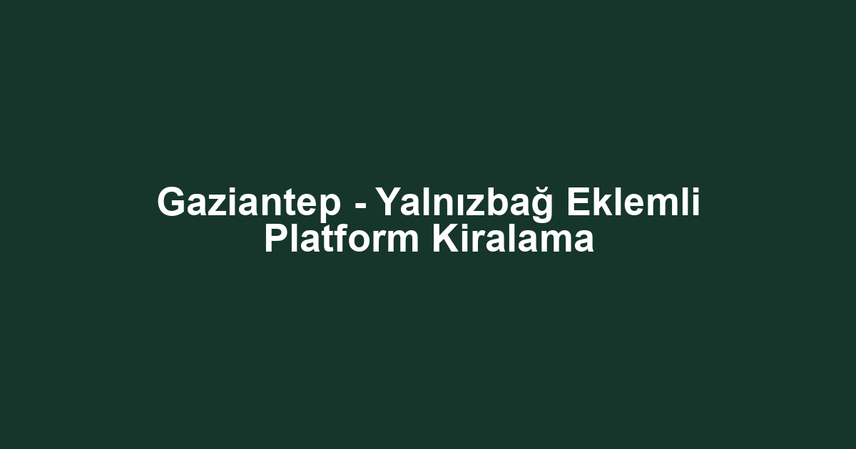 Gaziantep - Yalnızbağ Eklemli Platform Kiralama