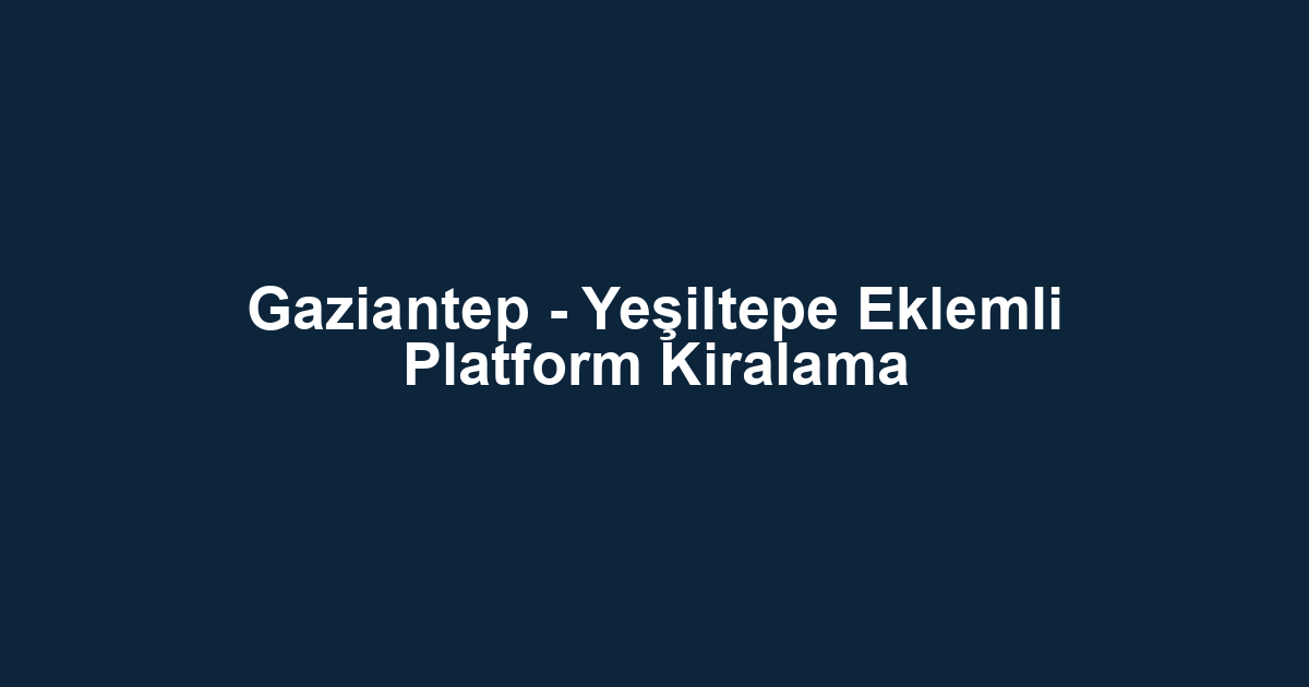 Gaziantep - Yeşiltepe Eklemli Platform Kiralama