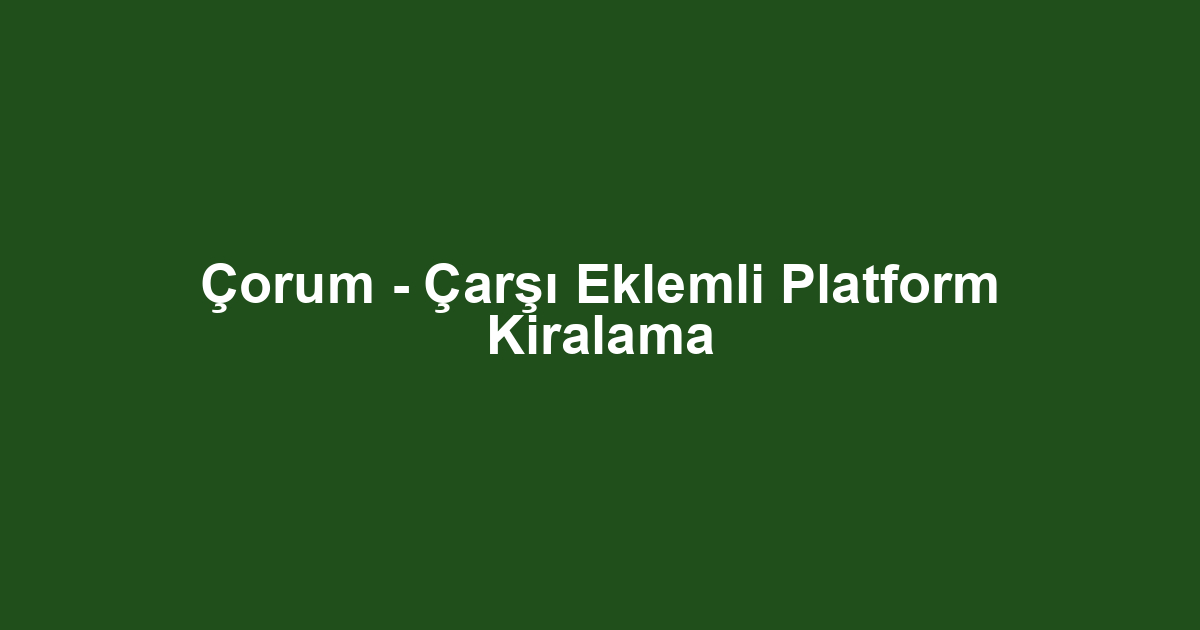 Çorum - Çarşı Eklemli Platform Kiralama