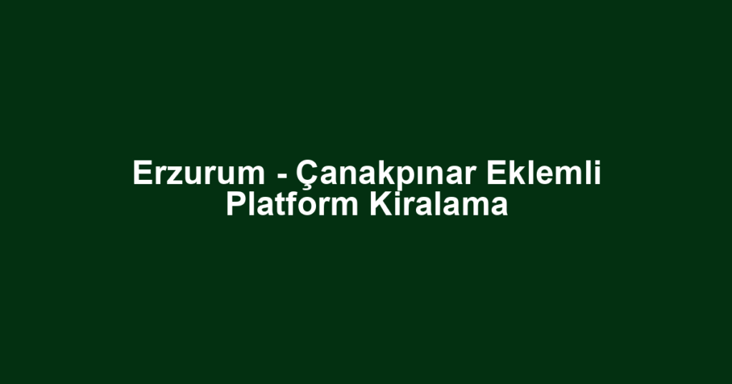 Erzurum - Çanakpınar Eklemli Platform Kiralama