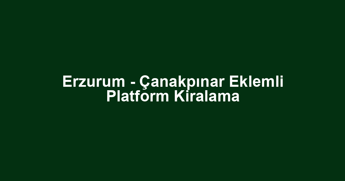 Erzurum - Çanakpınar Eklemli Platform Kiralama