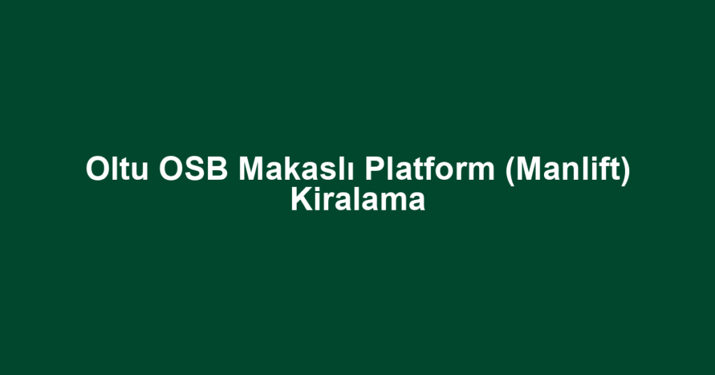 Oltu OSB Makaslı Platform (Manlift) Kiralama