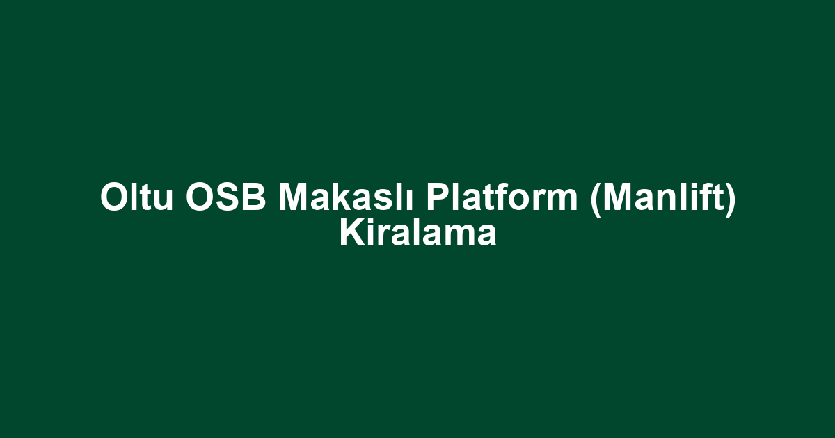 Oltu OSB Makaslı Platform (Manlift) Kiralama