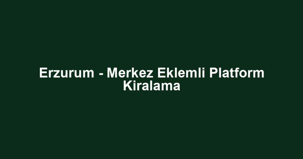 Erzurum - Merkez Eklemli Platform Kiralama