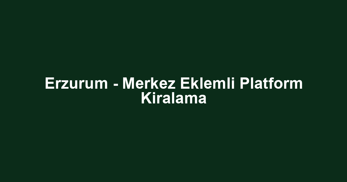 Erzurum - Merkez Eklemli Platform Kiralama