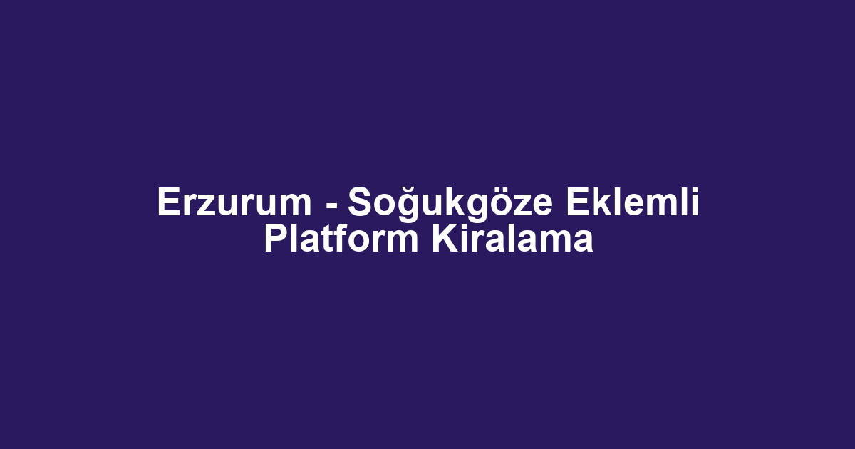 Erzurum - Soğukgöze Eklemli Platform Kiralama
