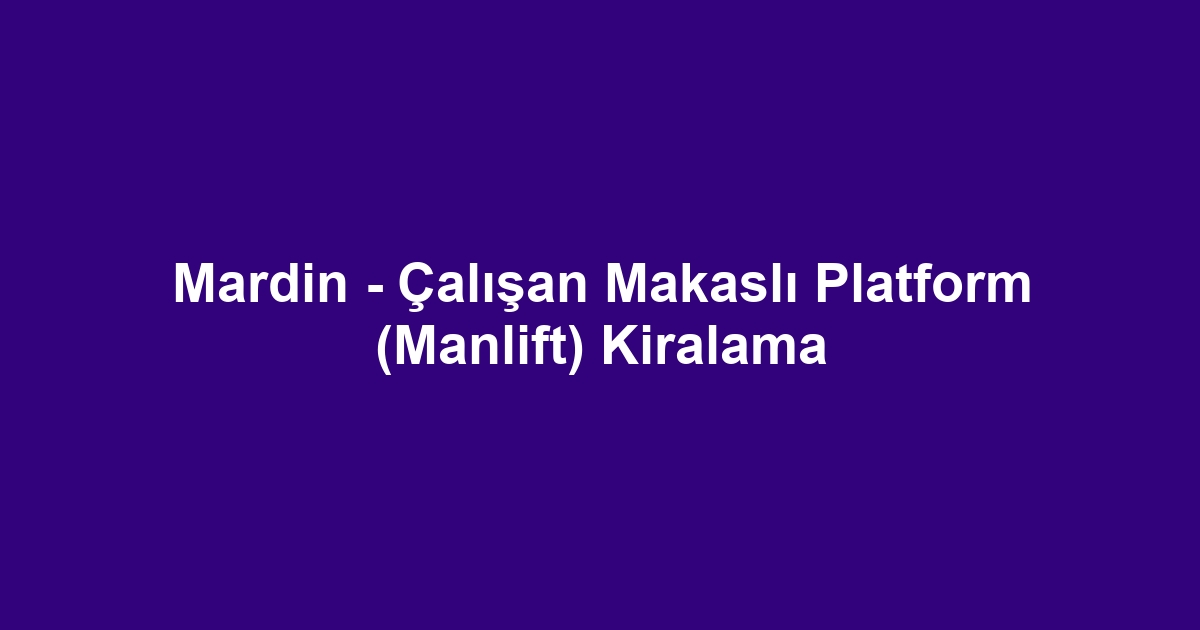 Mardin - Çalışan Makaslı Platform (Manlift) Kiralama