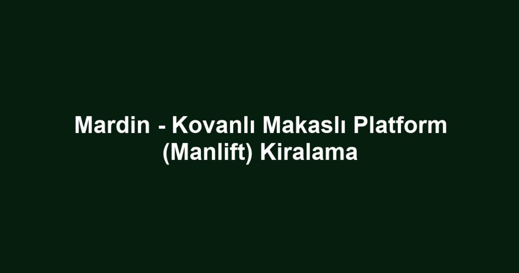 Mardin - Kovanlı Makaslı Platform (Manlift) Kiralama