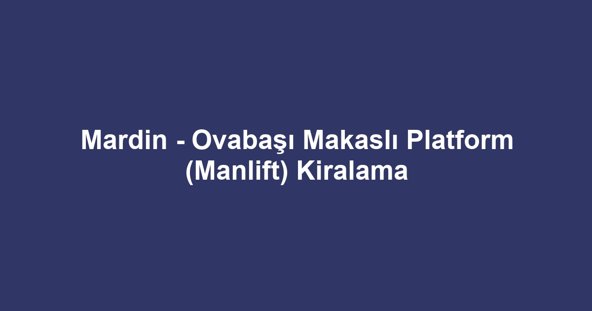 Mardin - Ovabaşı Makaslı Platform (Manlift) Kiralama