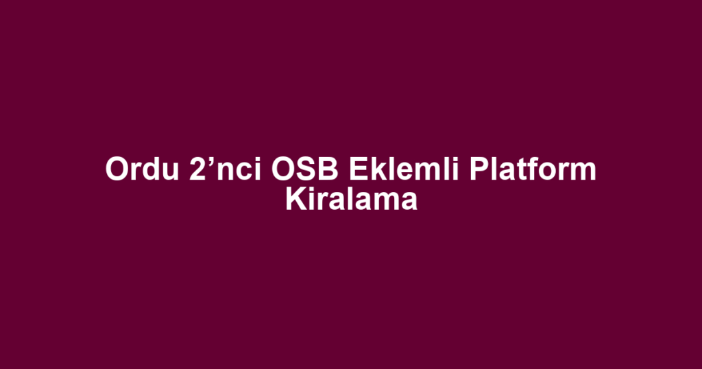 Ordu 2’nci OSB Eklemli Platform Kiralama