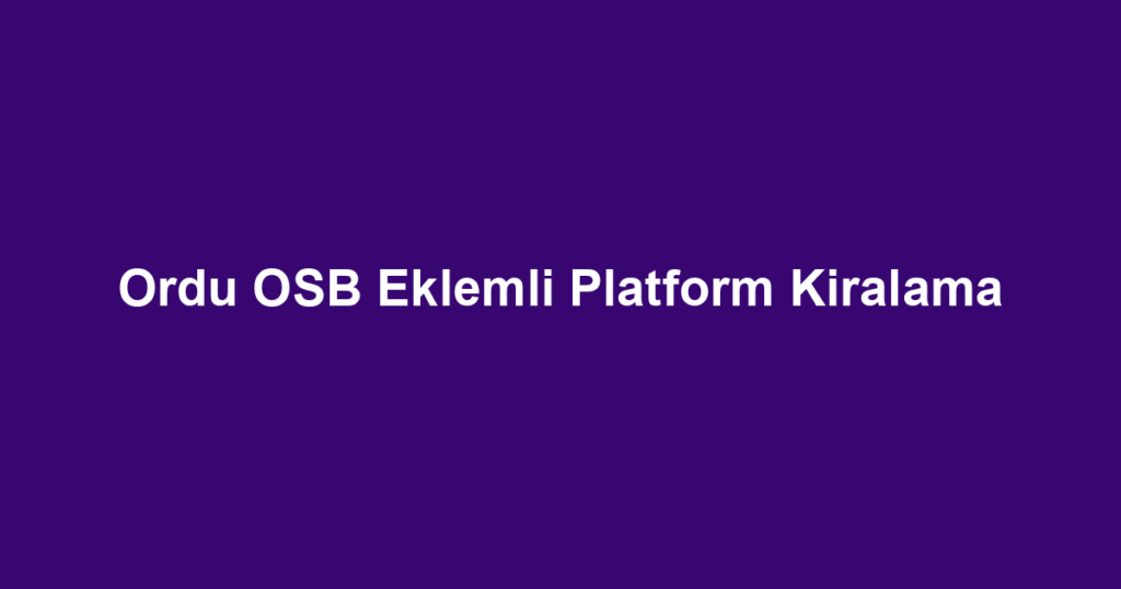 Ordu OSB Eklemli Platform Kiralama