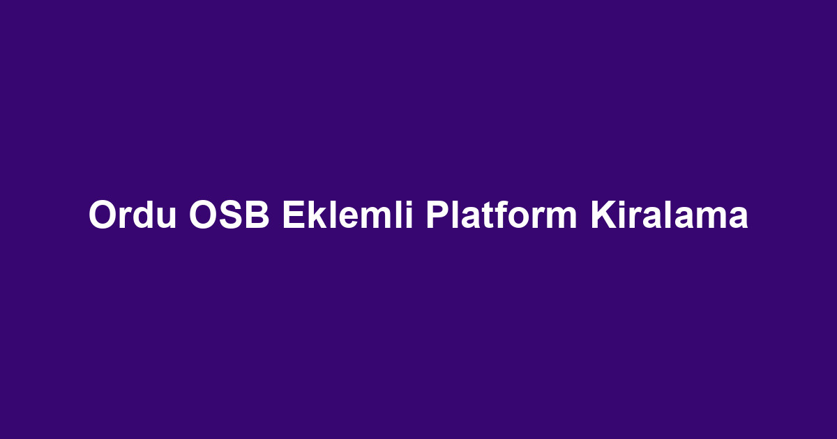 Ordu OSB Eklemli Platform Kiralama