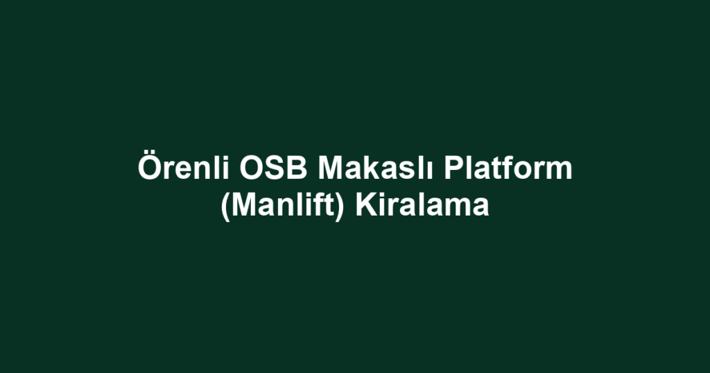 Örenli OSB Makaslı Platform (Manlift) Kiralama