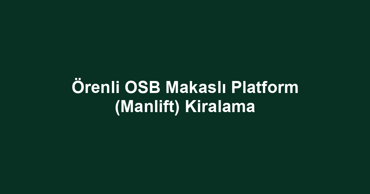 Örenli OSB Makaslı Platform (Manlift) Kiralama