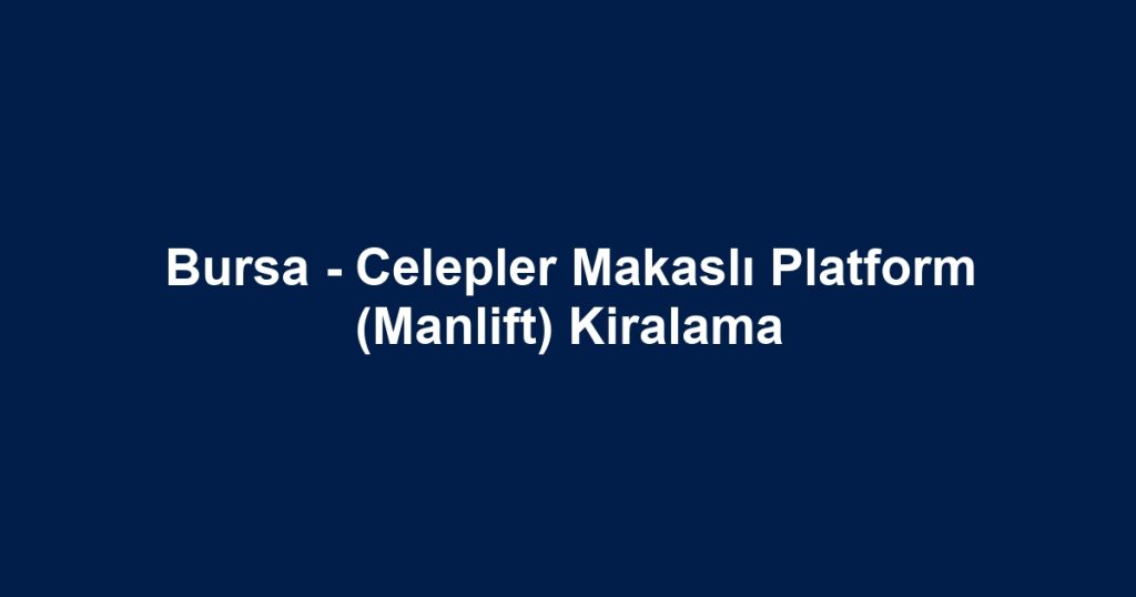 Bursa - Celepler Makaslı Platform (Manlift) Kiralama