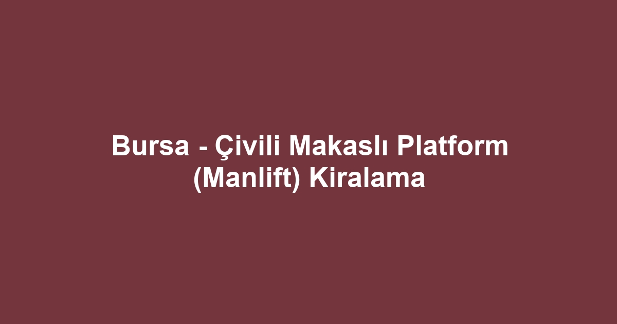 Bursa - Çivili Makaslı Platform (Manlift) Kiralama