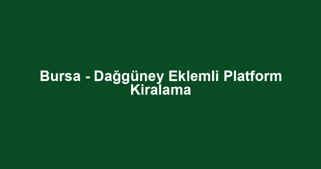 Bursa - Dağgüney Eklemli Platform Kiralama