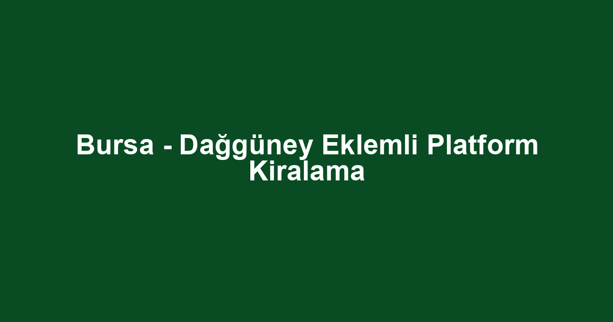 Bursa - Dağgüney Eklemli Platform Kiralama