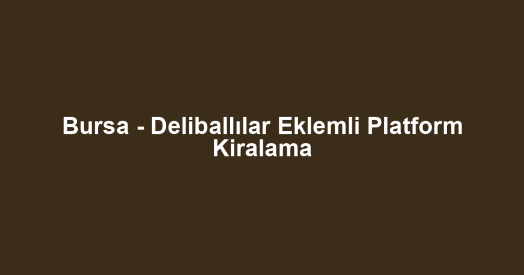 Bursa - Deliballılar Eklemli Platform Kiralama