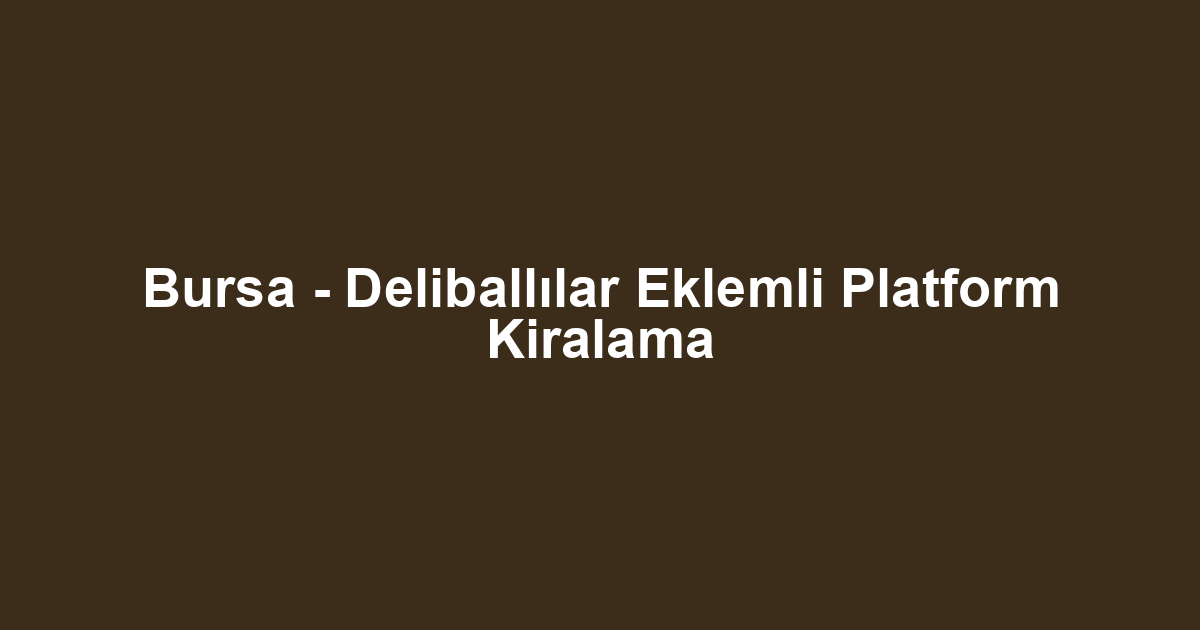 Bursa - Deliballılar Eklemli Platform Kiralama