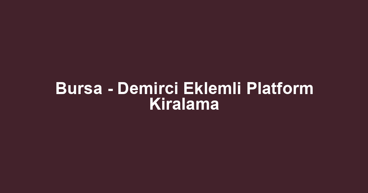 Bursa - Demirci Eklemli Platform Kiralama
