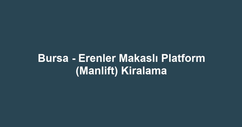 Bursa - Erenler Makaslı Platform (Manlift) Kiralama