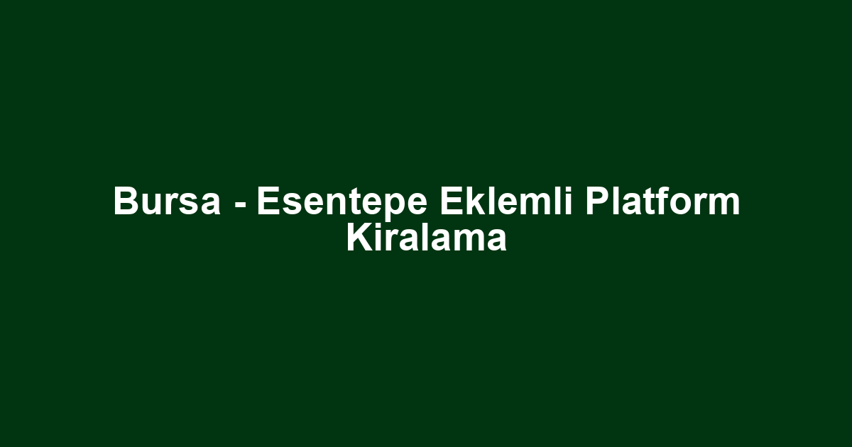Bursa - Esentepe Eklemli Platform Kiralama