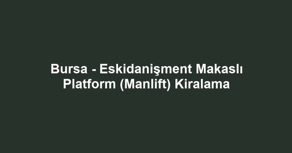 Bursa - Eskidanişment Makaslı Platform (Manlift) Kiralama
