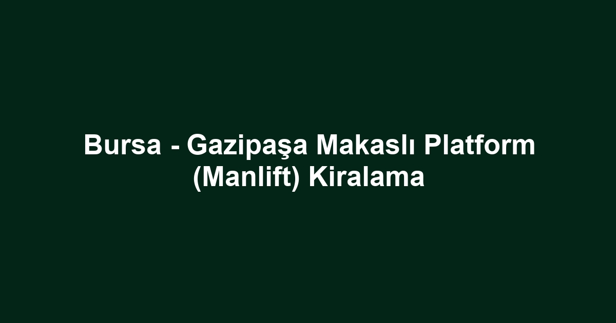 Bursa - Gazipaşa Makaslı Platform (Manlift) Kiralama