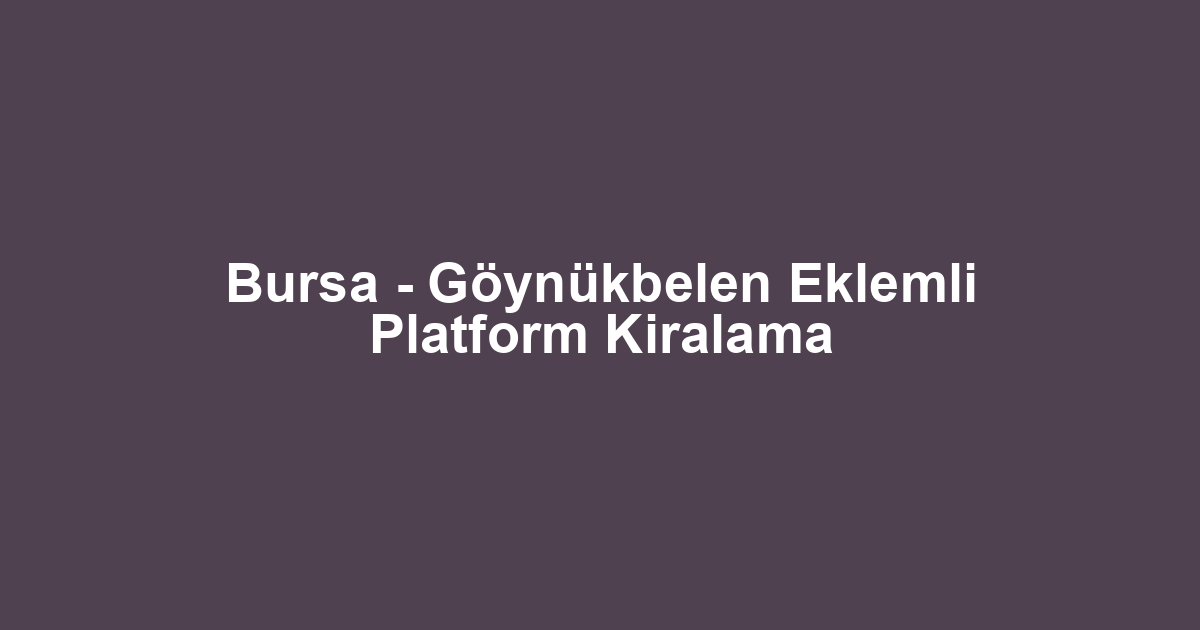 Bursa - Göynükbelen Eklemli Platform Kiralama